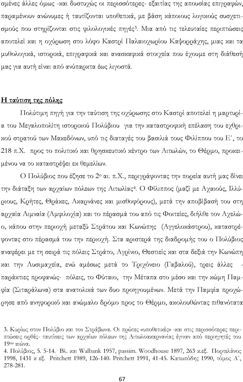 Μια από τις τελευταίες περιπτώσεις αποτελεί και η οχύρωση στο λόφο Καστρί Παλαιοχωρίου Καψορράχης, μιας και τα μυθολογικά, ιστορικά, επιγραφικά και ανασκαφικά στοιχεία που έχουμε στη διάθεσή μας για