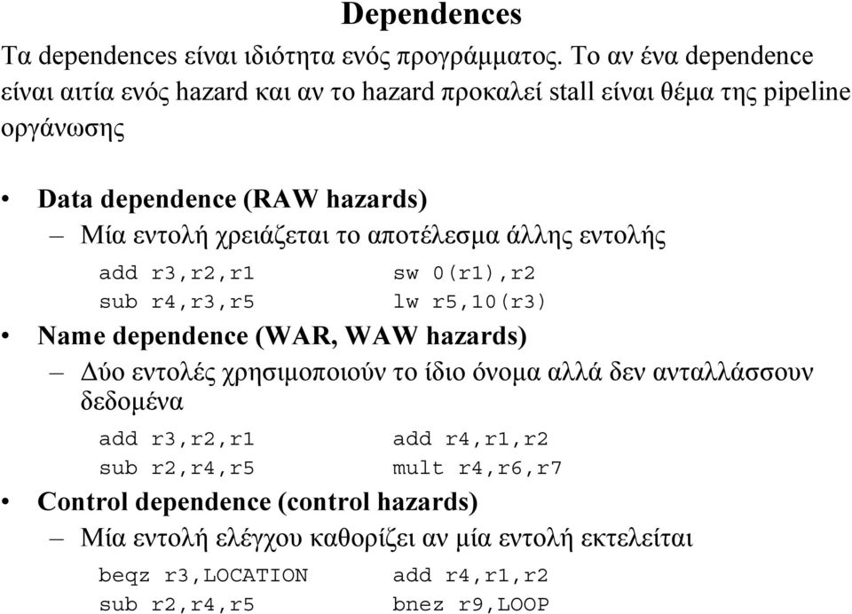 χρειάζεται το αποτέλεσµα άλλης εντολής add r3,r2,r1 sub r4,r3,r5 sw 0(r1),r2 lw r5,10(r3) Name dependence (WAR, WAW hazards) ύο εντολές χρησιµοποιούν