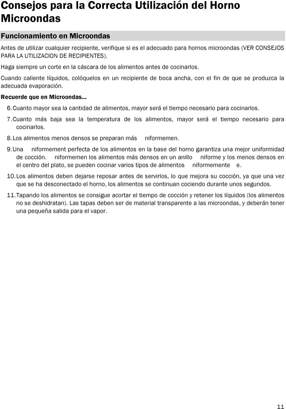 Cuando caliente líquidos, colóquelos en un recipiente de boca ancha, con el fin de que se produzca la adecuada evaporación. Recuerde que en Microondas... 6.