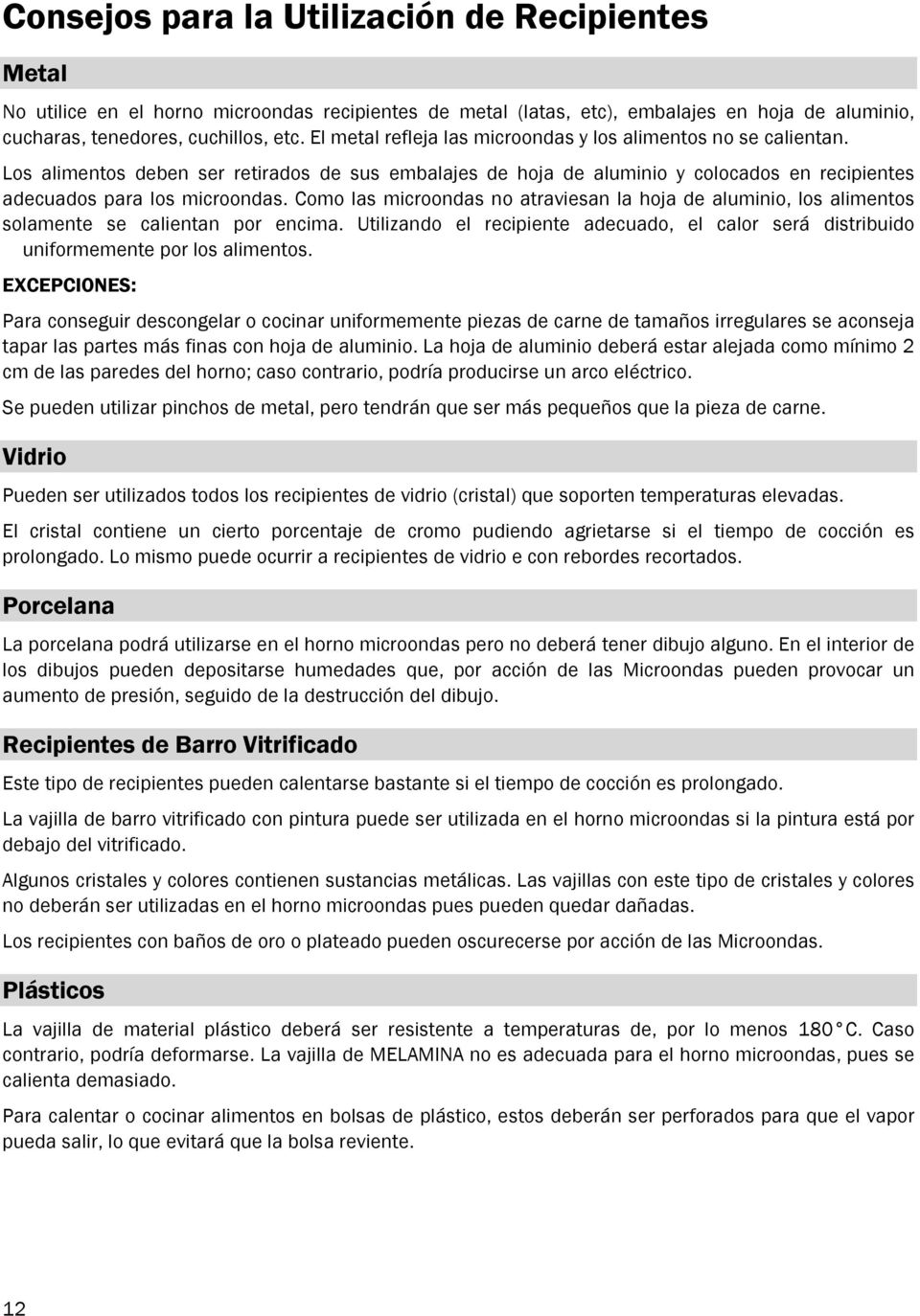 Como las microondas no atraviesan la hoja de aluminio, los alimentos solamente se calientan por encima. Utilizando el recipiente adecuado, el calor será distribuido uniformemente por los alimentos.