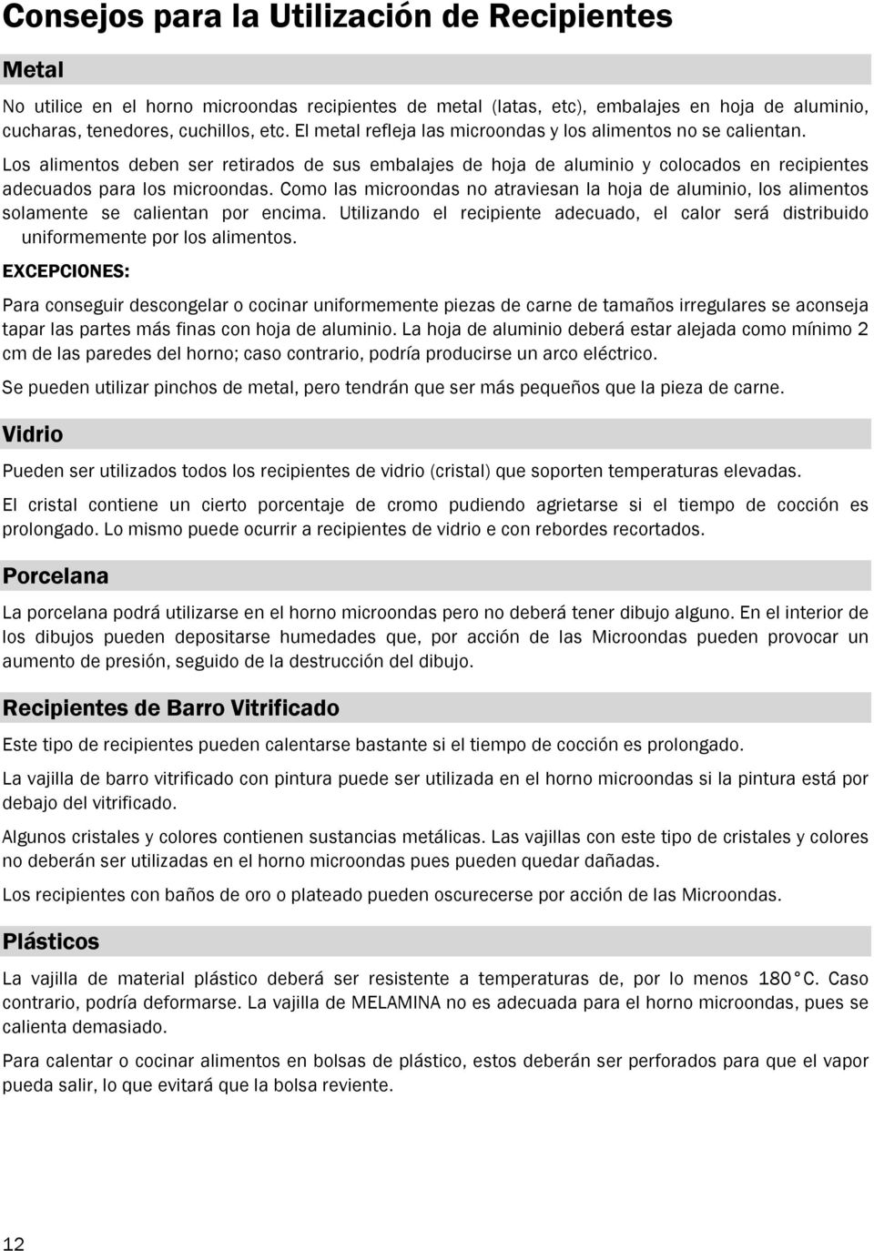 Como las microondas no atraviesan la hoja de aluminio, los alimentos solamente se calientan por encima. Utilizando el recipiente adecuado, el calor será distribuido uniformemente por los alimentos.