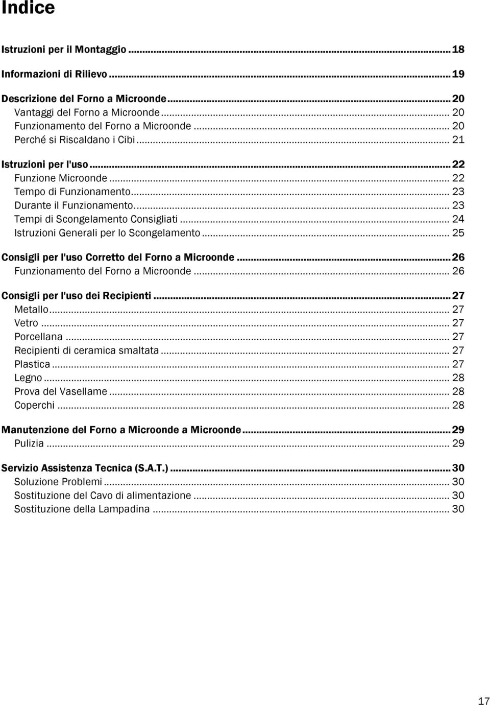 .. 24 Istruzioni Generali per lo Scongelamento... 25 Consigli per l'uso Corretto del Forno a Microonde...26 Funzionamento del Forno a Microonde... 26 Consigli per l'uso dei Recipienti...27 Metallo.