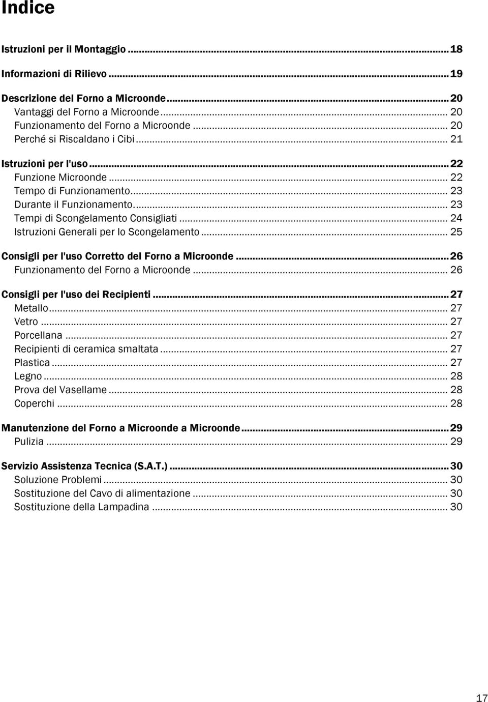 .. 24 Istruzioni Generali per lo Scongelamento... 25 Consigli per l'uso Corretto del Forno a Microonde...26 Funzionamento del Forno a Microonde... 26 Consigli per l'uso dei Recipienti...27 Metallo.