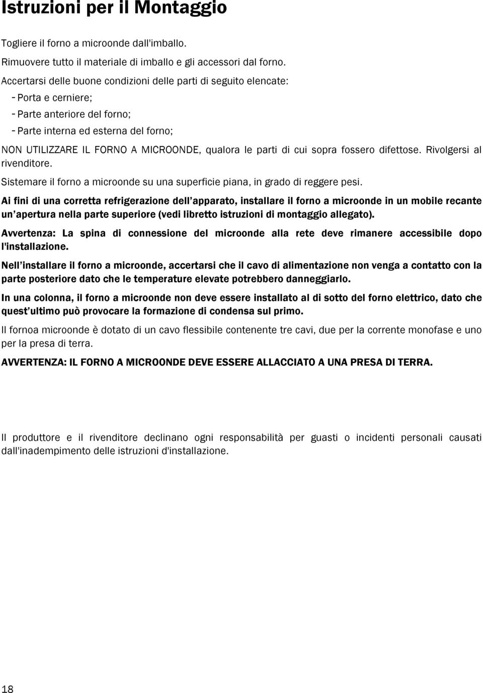 le parti di cui sopra fossero difettose. Rivolgersi al rivenditore. Sistemare il forno a microonde su una superficie piana, in grado di reggere pesi.