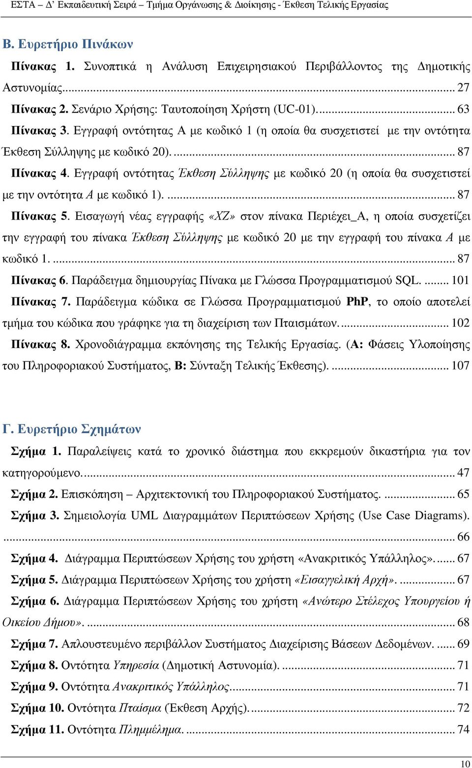 Πίνακας 5 Εισαγωγή νέας εγγραφής «ΧΖ» στον πίνακα Περιέχει_Α, η οποία συσχετίζει την εγγραφή του πίνακα Έκθεση Σύλληψης µε κωδικό 20 µε την εγγραφή του πίνακα Α µε κωδικό 1 87 Πίνακας 6 Παράδειγµα