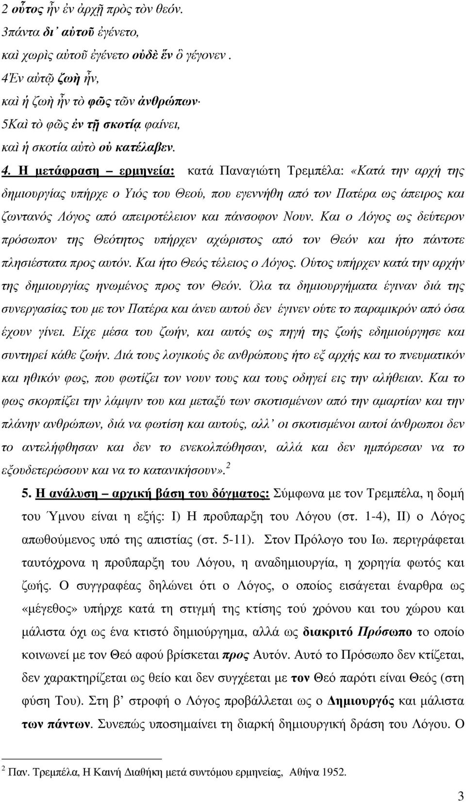 Η µετάφραση ερµηνεία: κατά Παναγιώτη Τρεµπέλα: «Κατά την αρχή της δηµιουργίας υπήρχε ο Υιός του Θεού, που εγεννήθη από τον Πατέρα ως άπειρος και ζωντανός Λόγος από απειροτέλειον και πάνσοφον Νουν.