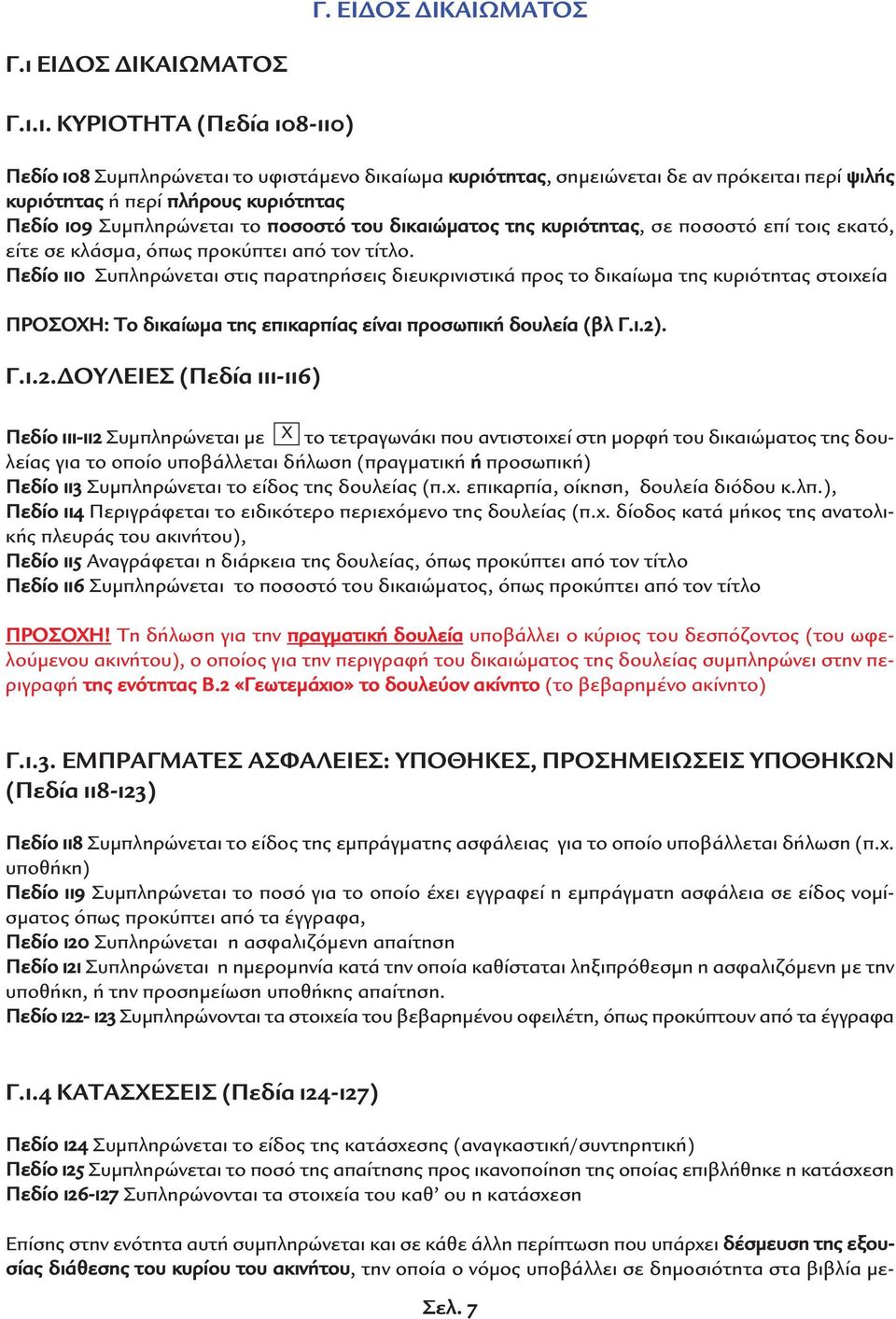 1. ΚΥΡΙΟΤΗΤΑ (Πεδία 108-110) Πεδίο 108 Συµπληρώνεται το υφιστάµενο δικαίωµα κυριότητας, σηµειώνεται δε αν πρόκειται περί ψιλής κυριότητας ή περί πλήρους κυριότητας Πεδίο 109 Συµπληρώνεται το ποσοστό