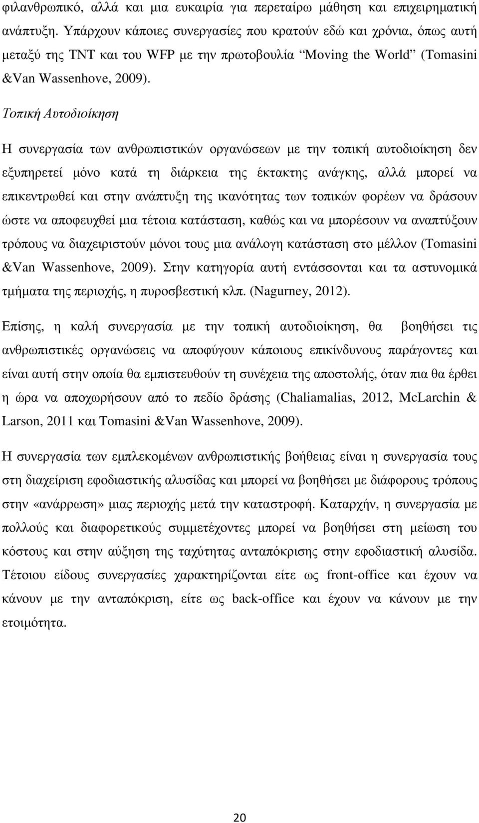 Τοπική Αυτοδιοίκηση Η συνεργασία των ανθρωπιστικών οργανώσεων µε την τοπική αυτοδιοίκηση δεν εξυπηρετεί µόνο κατά τη διάρκεια της έκτακτης ανάγκης, αλλά µπορεί να επικεντρωθεί και στην ανάπτυξη της