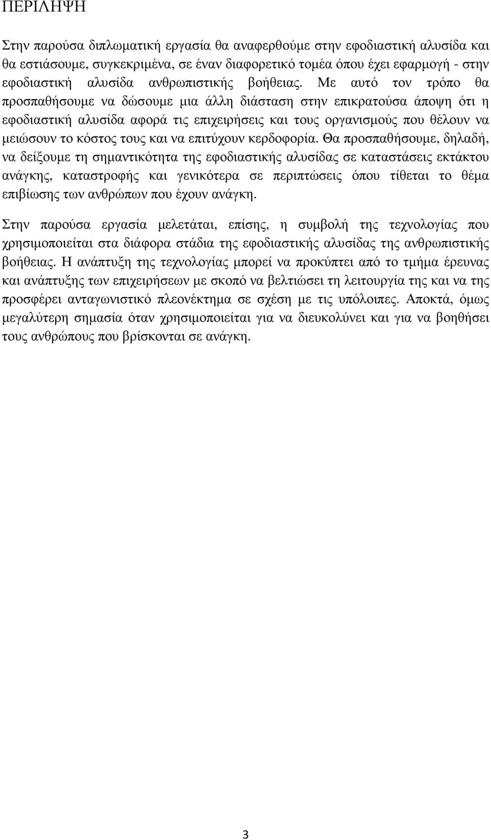 Με αυτό τον τρόπο θα προσπαθήσουµε να δώσουµε µια άλλη διάσταση στην επικρατούσα άποψη ότι η εφοδιαστική αλυσίδα αφορά τις επιχειρήσεις και τους οργανισµούς που θέλουν να µειώσουν το κόστος τους και