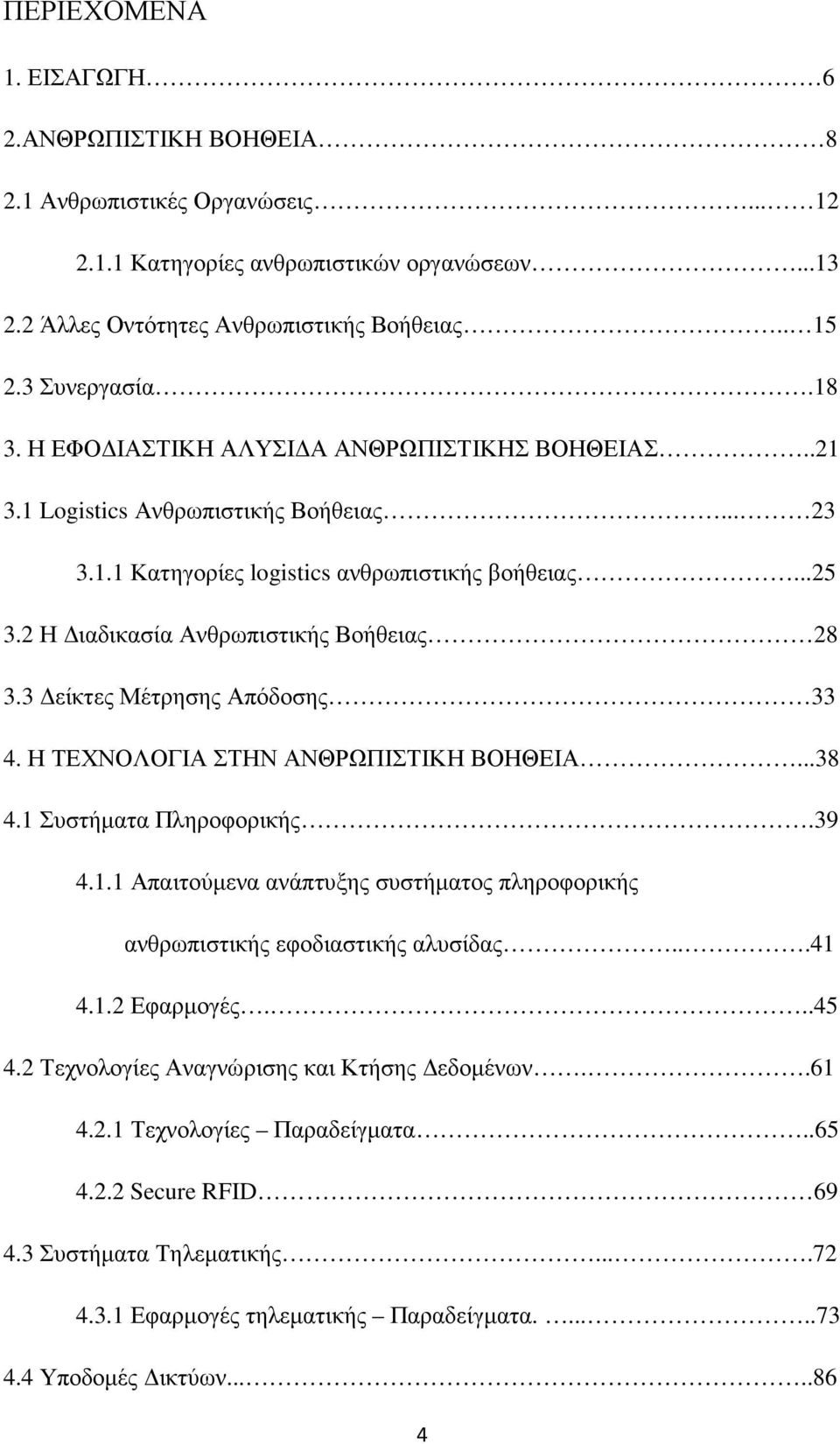 3 είκτες Μέτρησης Απόδοσης 33 4. Η ΤΕΧΝΟΛΟΓΙΑ ΣΤΗΝ ΑΝΘΡΩΠΙΣΤΙΚΗ ΒΟΗΘΕΙΑ...38 4.1 Συστήµατα Πληροφορικής.39 4.1.1 Απαιτούµενα ανάπτυξης συστήµατος πληροφορικής ανθρωπιστικής εφοδιαστικής αλυσίδας...41 4.