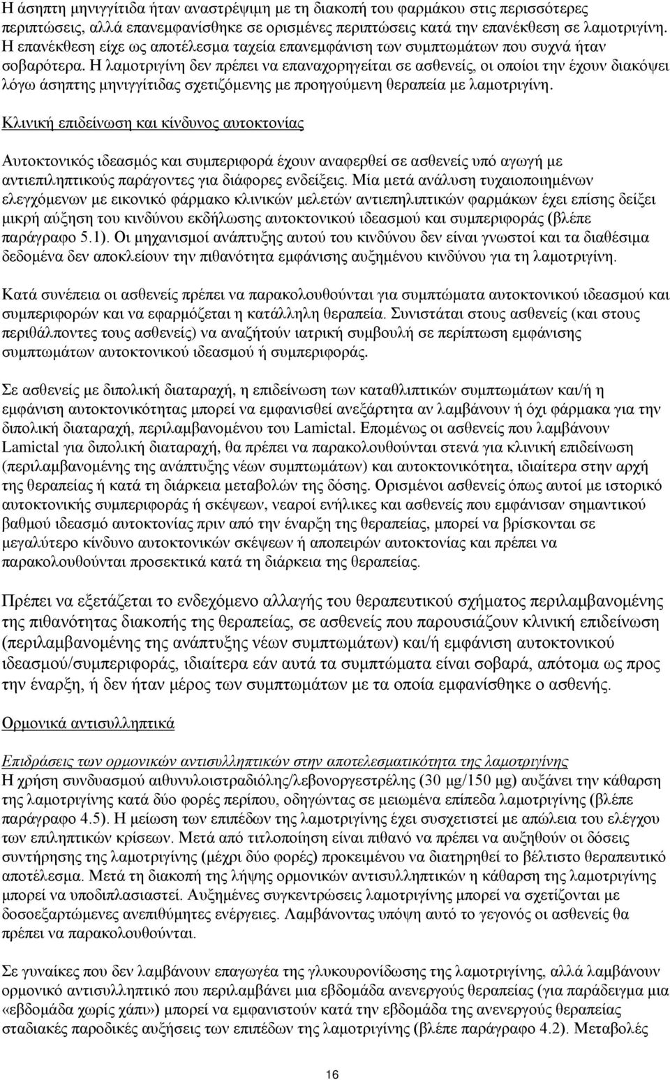 Η λαμοτριγίνη δεν πρέπει να επαναχορηγείται σε ασθενείς, οι οποίοι την έχουν διακόψει λόγω άσηπτης μηνιγγίτιδας σχετιζόμενης με προηγούμενη θεραπεία με λαμοτριγίνη.