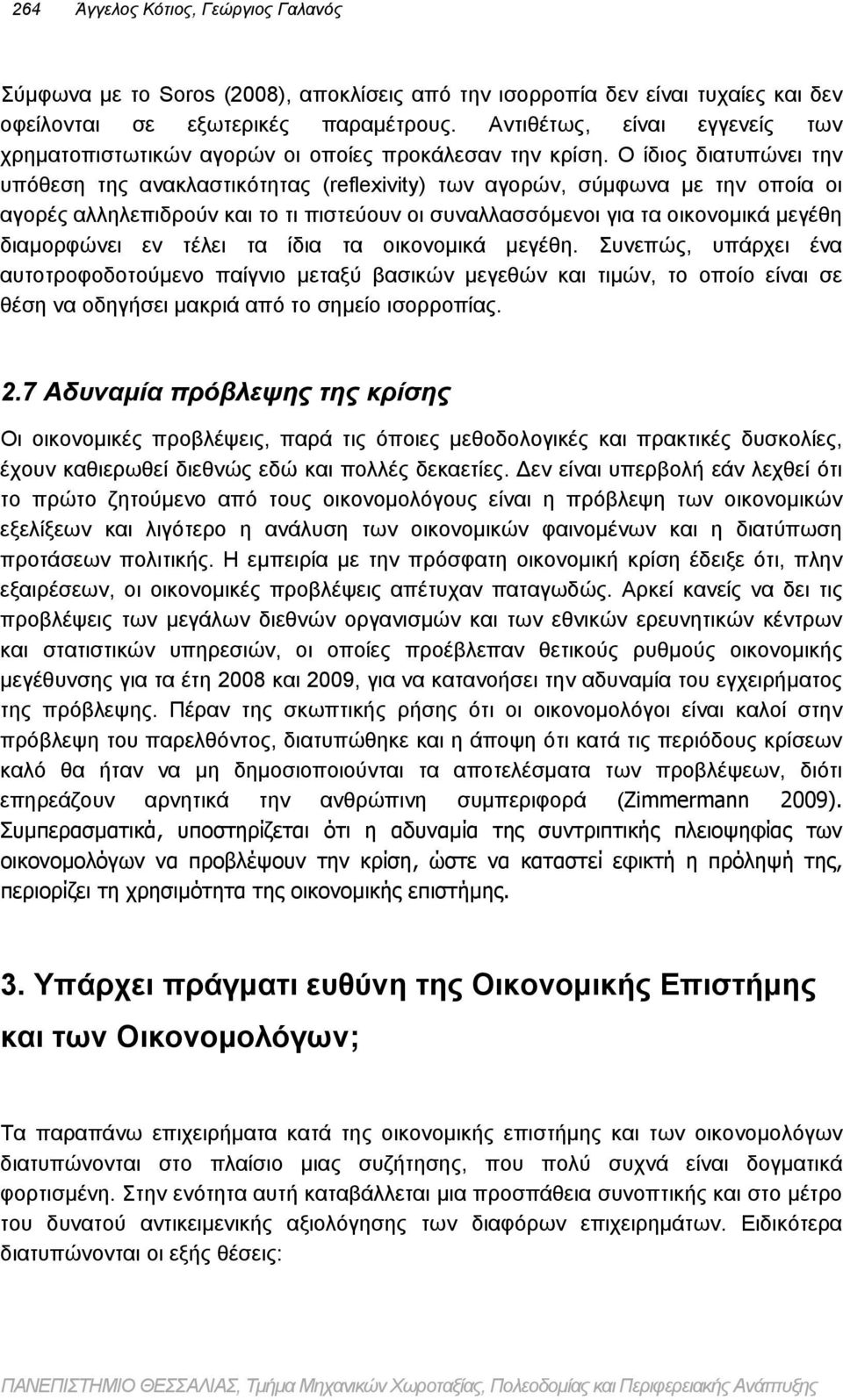 Ο ίδιος διατυπώνει την υπόθεση της ανακλαστικότητας (reflexivity) των αγορών, σύμφωνα με την οποία οι αγορές αλληλεπιδρούν και το τι πιστεύουν οι συναλλασσόμενοι για τα οικονομικά μεγέθη διαμορφώνει