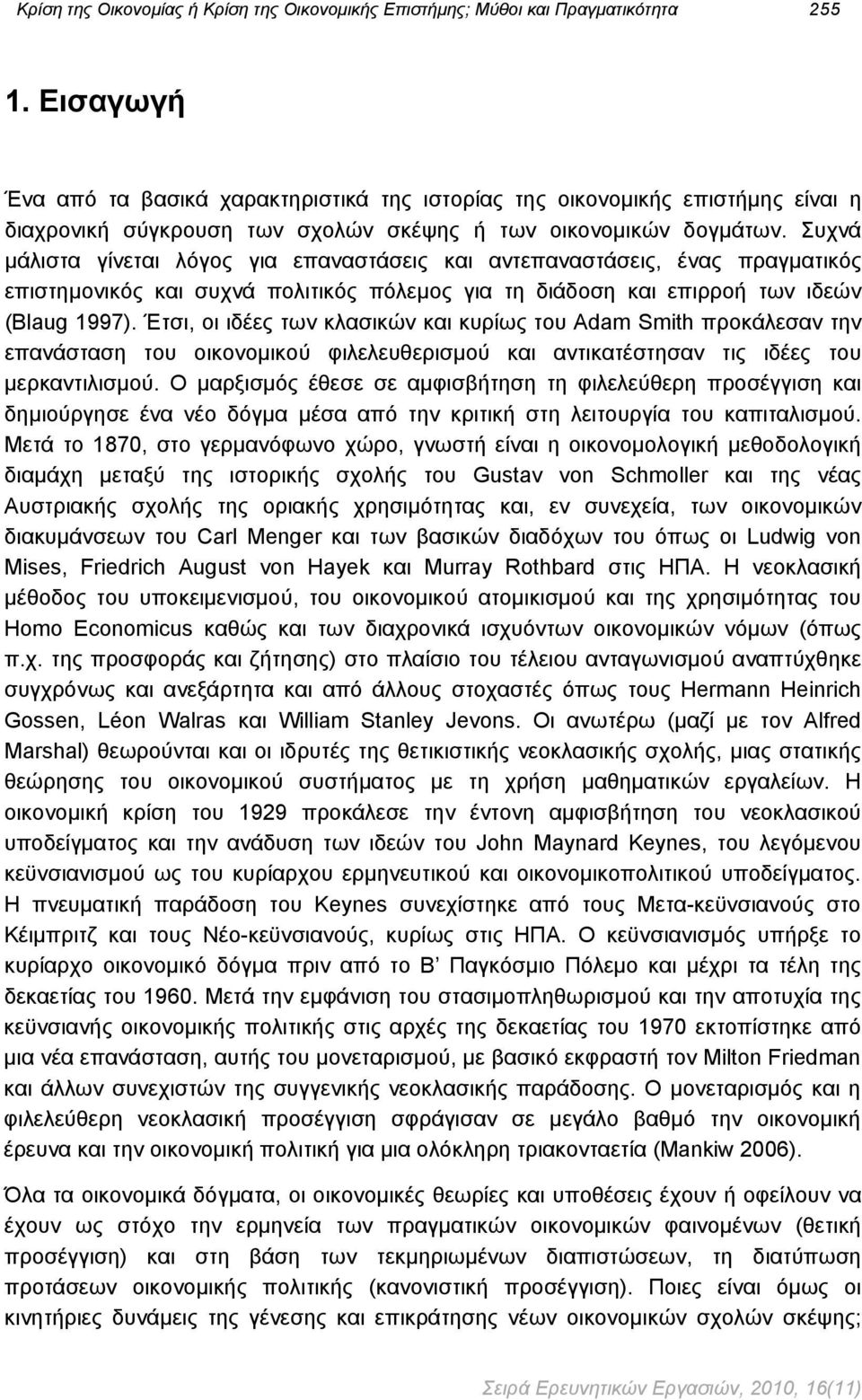 Συχνά μάλιστα γίνεται λόγος για επαναστάσεις και αντεπαναστάσεις, ένας πραγματικός επιστημονικός και συχνά πολιτικός πόλεμος για τη διάδοση και επιρροή των ιδεών (Blaug 1997).