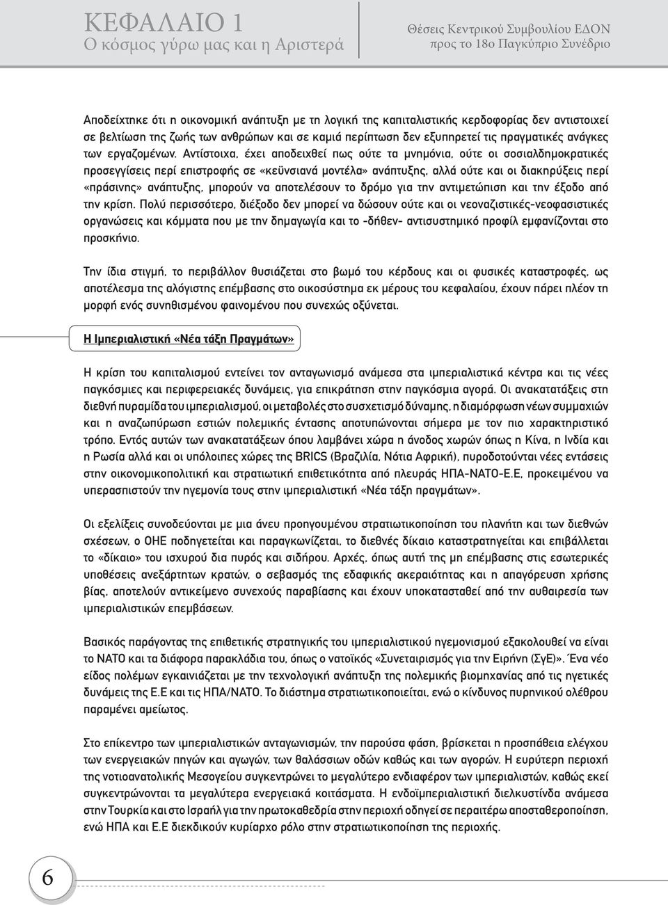 Αντίστοιχα, έχει αποδειχθεί πως ούτε τα μνημόνια, ούτε οι σοσιαλδημοκρατικές προσεγγίσεις περί επιστροφής σε «κεϋνσιανά μοντέλα» ανάπτυξης, αλλά ούτε και οι διακηρύξεις περί «πράσινης» ανάπτυξης,