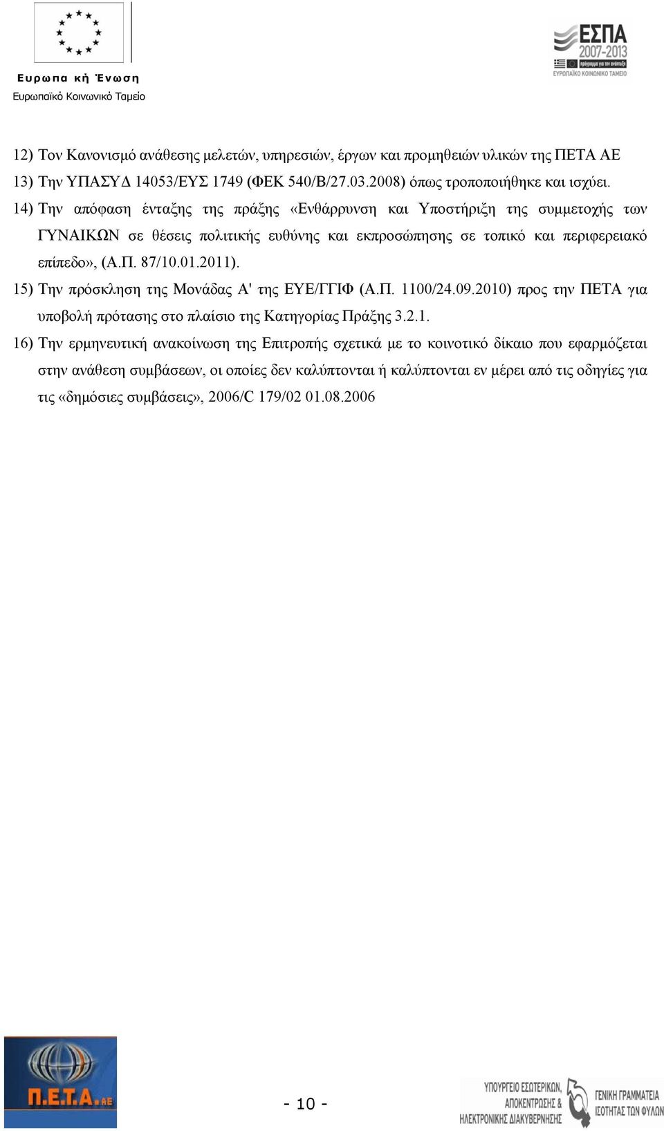 2011). 15) Την πρόσκληση της Μονάδας Α' της ΕΥΕ/ΓΓΙΦ (Α.Π. 1100/24.09.2010) προς την ΠΕΤΑ για υποβολή πρότασης στο πλαίσιο της Κατηγορίας Πράξης 3.2.1. 16) Την ερμηνευτική ανακοίνωση της