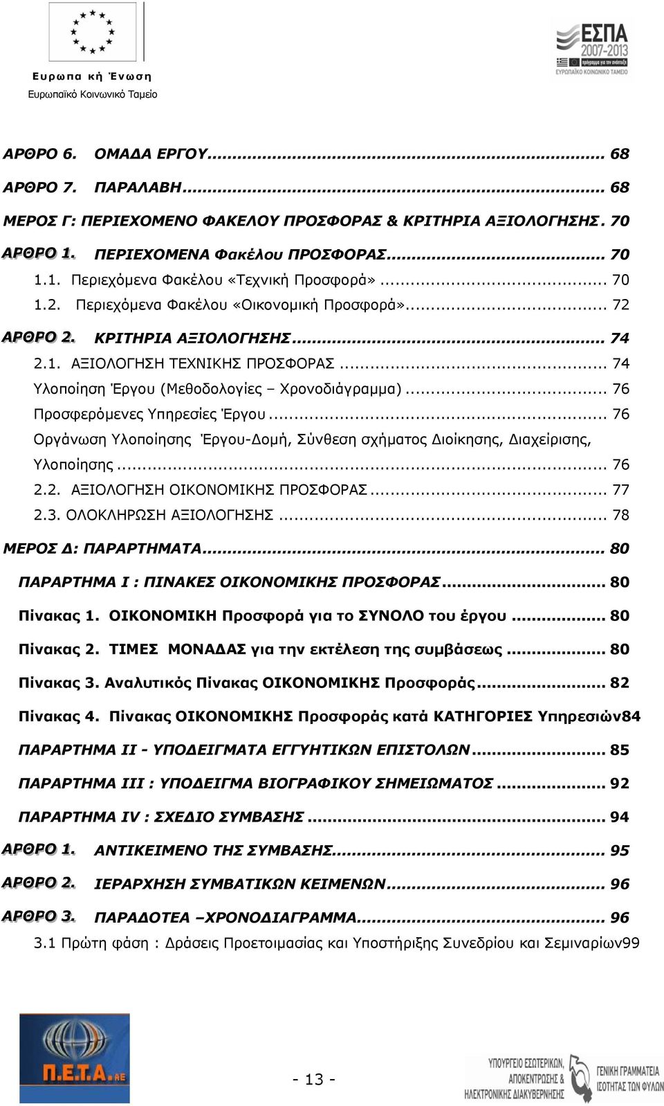 .. 76 Προσφερόμενες Υπηρεσίες Έργου... 76 Οργάνωση Υλοποίησης Έργου-Δομή, Σύνθεση σχήματος Διοίκησης, Διαχείρισης, Υλοποίησης... 76 2.2. ΑΞΙΟΛΟΓΗΣΗ ΟΙΚΟΝΟΜΙΚΗΣ ΠΡΟΣΦΟΡΑΣ... 77 2.3.