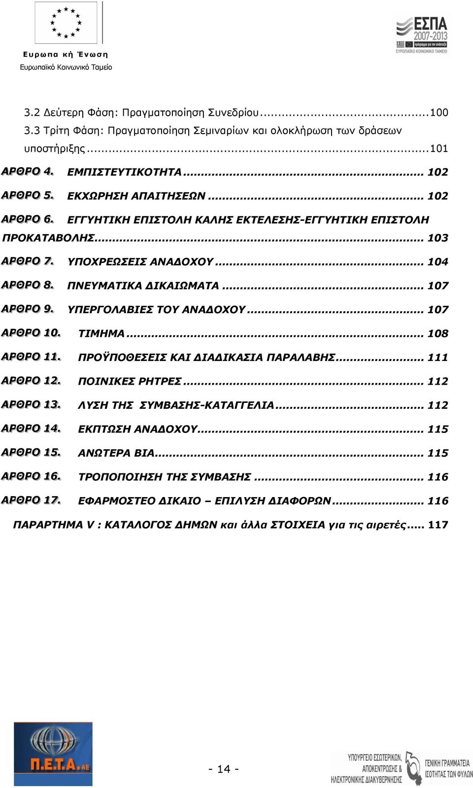 .. 107 ΑΡΘΡΟ 10. ΤΙΜΗΜΑ... 108 ΑΡΘΡΟ 11. ΠΡΟΫΠΟΘΕΣΕΙΣ ΚΑΙ ΔΙΑΔΙΚΑΣΙΑ ΠΑΡΑΛΑΒΗΣ... 111 ΑΡΘΡΟ 12. ΠΟΙΝΙΚΕΣ ΡΗΤΡΕΣ... 112 ΑΑΡΘΡΟ 13. ΛΥΣΗ ΤΗΣ ΣΥΜΒΑΣΗΣ-ΚΑΤΑΓΓΕΛΙΑ... 112 ΑΡΘΡΟ 13. ΑΡΘΡΟ 14.