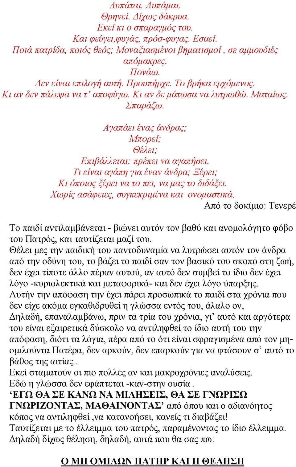 Τι είναι αγάπη για έναν άνδρα; Ξέρει; Κι όποιος ξέρει να το πει, να µας το διδάξει. Χωρίς ασάφειες, συγκεκριµένα και ονοµαστικά.