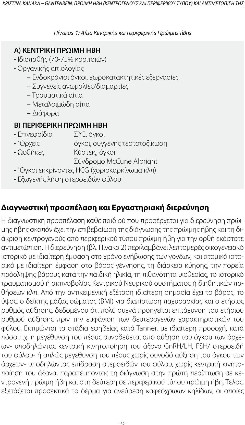 προσέρχεται για διερεύνηση πρώιμης ήβης σκοπόν έχει την επιβεβαίωση της διάγνωσης της πρώιμης ήβης και τη διάκριση κεντρογενούς από περιφερικού τύπου πρώιμη ήβη για την ορθή εκάστοτε αντιμετώπιση.