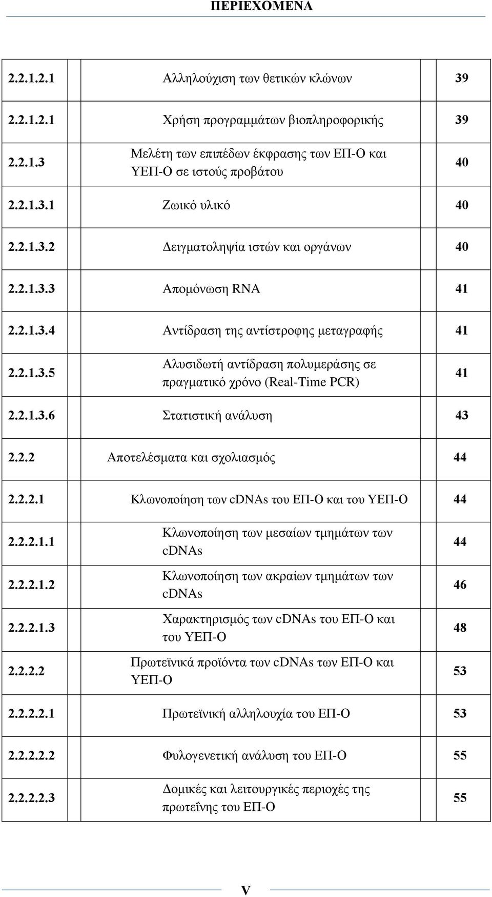 2.1.3.6 Στατιστική ανάλυση 43 2.2.2 Αποτελέσματα και σχολιασμός 44 2.2.2.1 Κλωνοποίηση των cdnas του ΕΠ-Ο και του ΥΕΠ-Ο 44 2.2.2.1.1 2.2.2.1.2 2.2.2.1.3 2.2.2.2 Κλωνοποίηση των μεσαίων τμημάτων των cdnas Κλωνοποίηση των ακραίων τμημάτων των cdnas Χαρακτηρισμός των cdnas του ΕΠ-Ο και του ΥΕΠ-Ο Πρωτεϊνικά προϊόντα των cdnas των ΕΠ-Ο και ΥΕΠ-Ο 44 46 48 53 2.