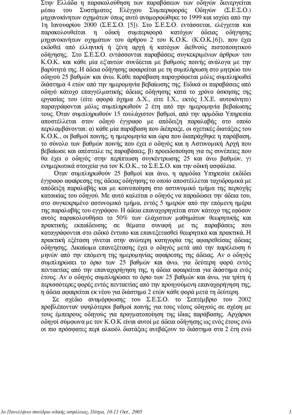 Ο.Κ. (Κ.Ο.Κ.[6]), που έχει εκδοθεί από ελληνική ή ξένη αρχή ή κατόχων διεθνούς πιστοποιητικού οδήγησης. Στο Σ.Ε.Σ.Ο. εντάσσονται παραβάσεις συγκεκριµένων άρθρων του Κ.Ο.Κ. και κάθε µία εξ'αυτών συνδέεται µε βαθµούς ποινής ανάλογα µε την βαρύτητά της.