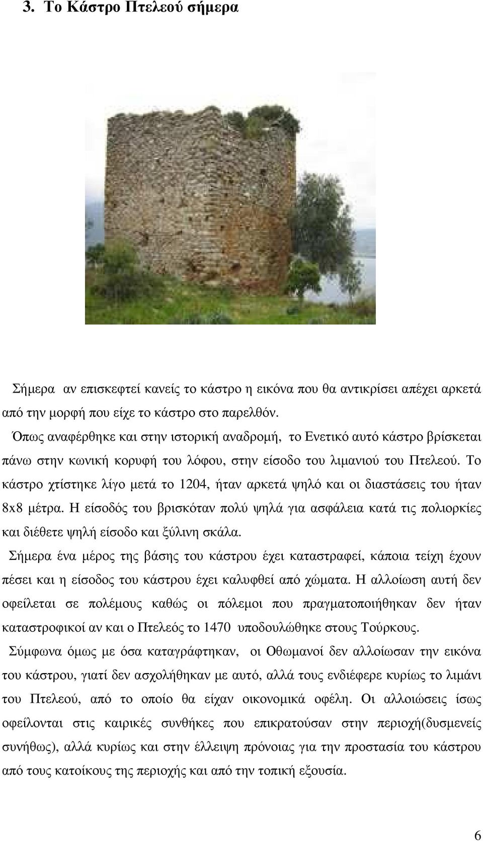 Το κάστρο χτίστηκε λίγο µετά το 1204, ήταν αρκετά ψηλό και οι διαστάσεις του ήταν 8x8 µέτρα.