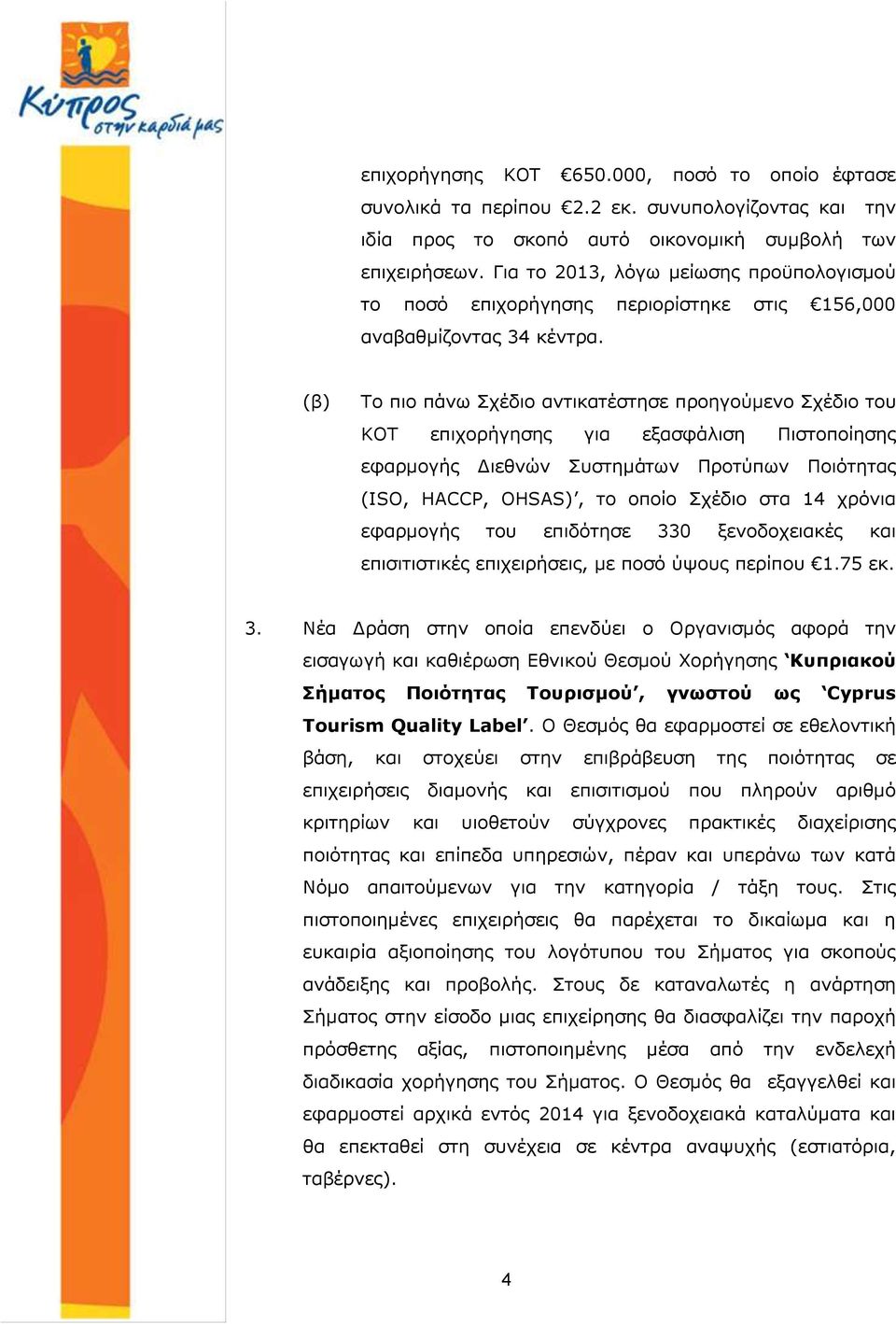 (β) Το πιο πάνω Σχέδιο αντικατέστησε προηγούμενο Σχέδιο του ΚΟΤ επιχορήγησης για εξασφάλιση Πιστοποίησης εφαρμογής Διεθνών Συστημάτων Προτύπων Ποιότητας (ISO, HACCP, ΟHSAS), το οποίο Σχέδιο στα 14