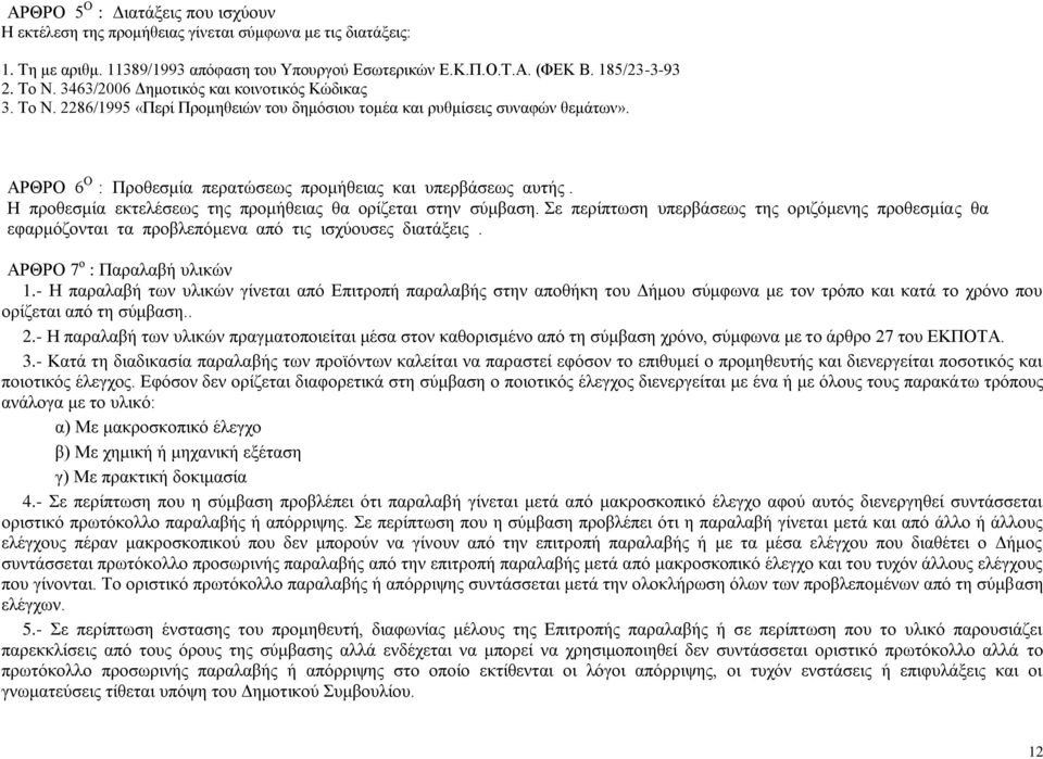 Η προθεσμία εκτελέσεως της προμήθειας θα ορίζεται στην σύμβαση. Σε περίπτωση υπερβάσεως της οριζόμενης προθεσμίας θα εφαρμόζονται τα προβλεπόμενα από τις ισχύουσες διατάξεις.