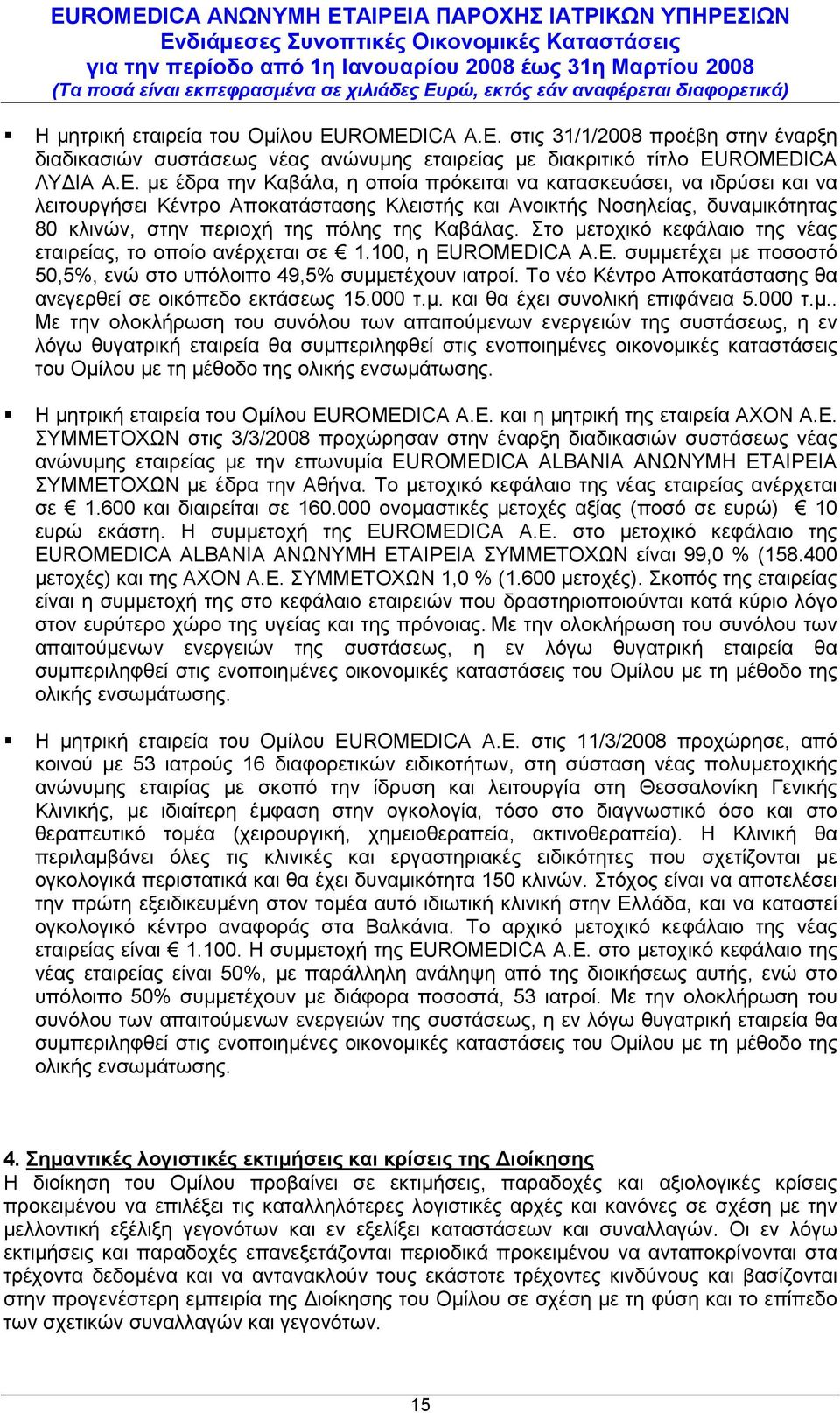 Στο µετοχικό κεφάλαιο της νέας εταιρείας, το οποίο ανέρχεται σε 1.100, η EUROMEDICA A.E. συµµετέχει µε ποσοστό 50,5%, ενώ στο υπόλοιπο 49,5% συµµετέχουν ιατροί.