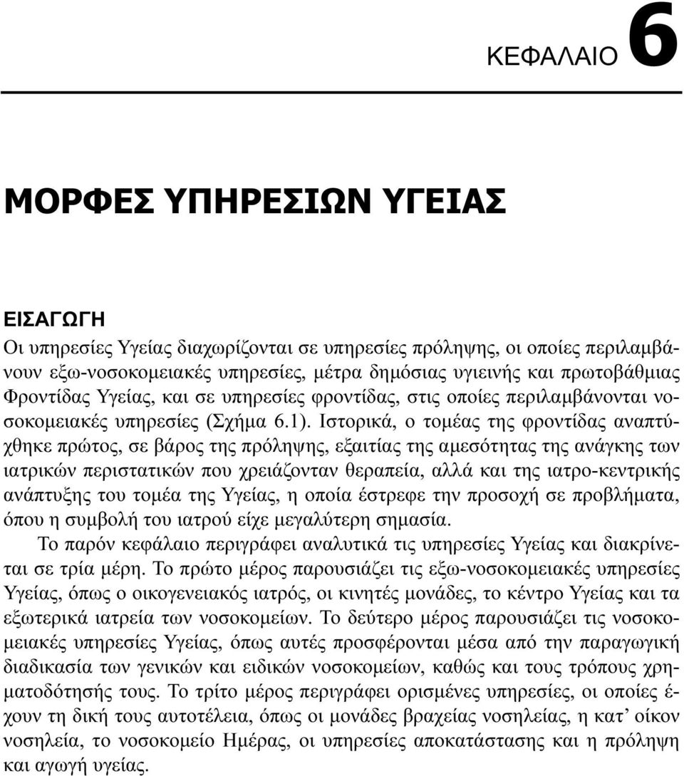 Ιστορικά, ο τοµέας της φροντίδας αναπτύχθηκε πρώτος, σε βάρος της πρόληψης, εξαιτίας της αµεσότητας της ανάγκης των ιατρικών περιστατικών που χρειάζονταν θεραπεία, αλλά και της ιατρο-κεντρικής