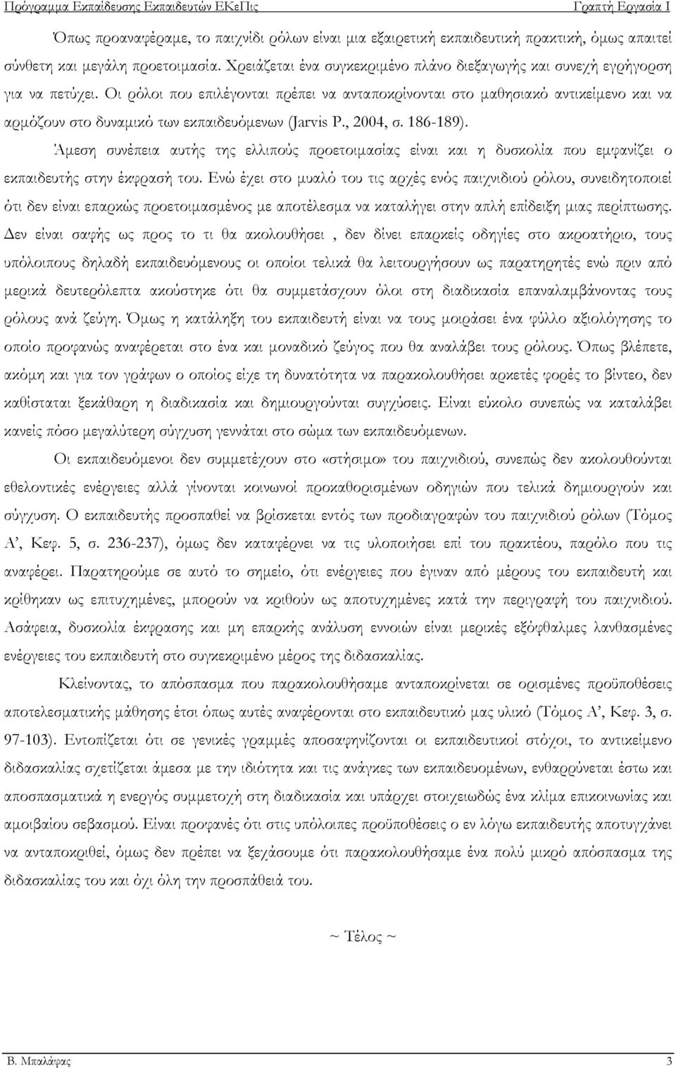 Οι ρόλοι που επιλέγονται πρέπει να ανταποκρίνονται στο μαθησιακό αντικείμενο και να αρμόζουν στο δυναμικό των εκπαιδευόμενων (Jarvis P., 2004, σ. 186-189).