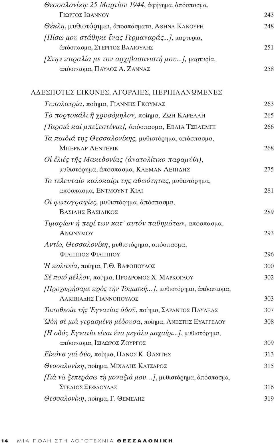 ΖΑΝΝΑΣ 258 ΑΔΕΣΠΟΤΕΣ ΕΙΚΟΝΕΣ, ΑΓΟΡΑΙΕΣ, ΠΕΡΙΠΛΑΝΩΜΕΝΕΣ Tυπολατρία, ποίημα, ΓΙΑΝΝΗΣ ΓΚΟΥΜΑΣ 263 T πορτοκάλι χρυσ μηλον, ποίημα, ΖΩΗ ΚΑΡΕΛΛΗ 265 [Tαρσιά καί μπεζεστένια], π σπασμα, ΕΒΛΙΑ ΤΣΕΛΕΜΠΙ 266