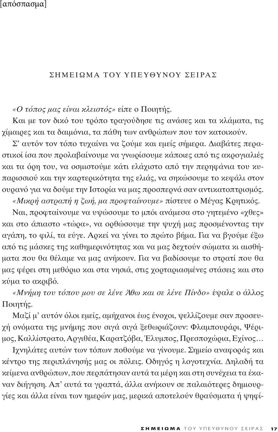 Διαβάτες περαστικοί ίσα που προλαβαίνουμε να γνωρίσουμε κάποιες απ τις ακρογιαλιές και τα ρη του, να οσμιστο με κάτι ελάχιστο απ την περηφάνια του κυπαρισσιο και την καρτερικ τητα της ελιάς, να