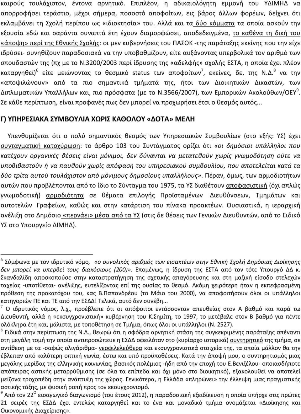 Αλλά και τα δύο κόμματα τα οποία ασκούν την εξουσία εδώ και σαράντα συναπτά έτη έχουν διαμορφώσει, αποδεδειγμένα, το καθένα τη δική του «άποψη» περί της Εθνικής Σχολής: οι μεν κυβερνήσεις του ΠΑΣΟΚ