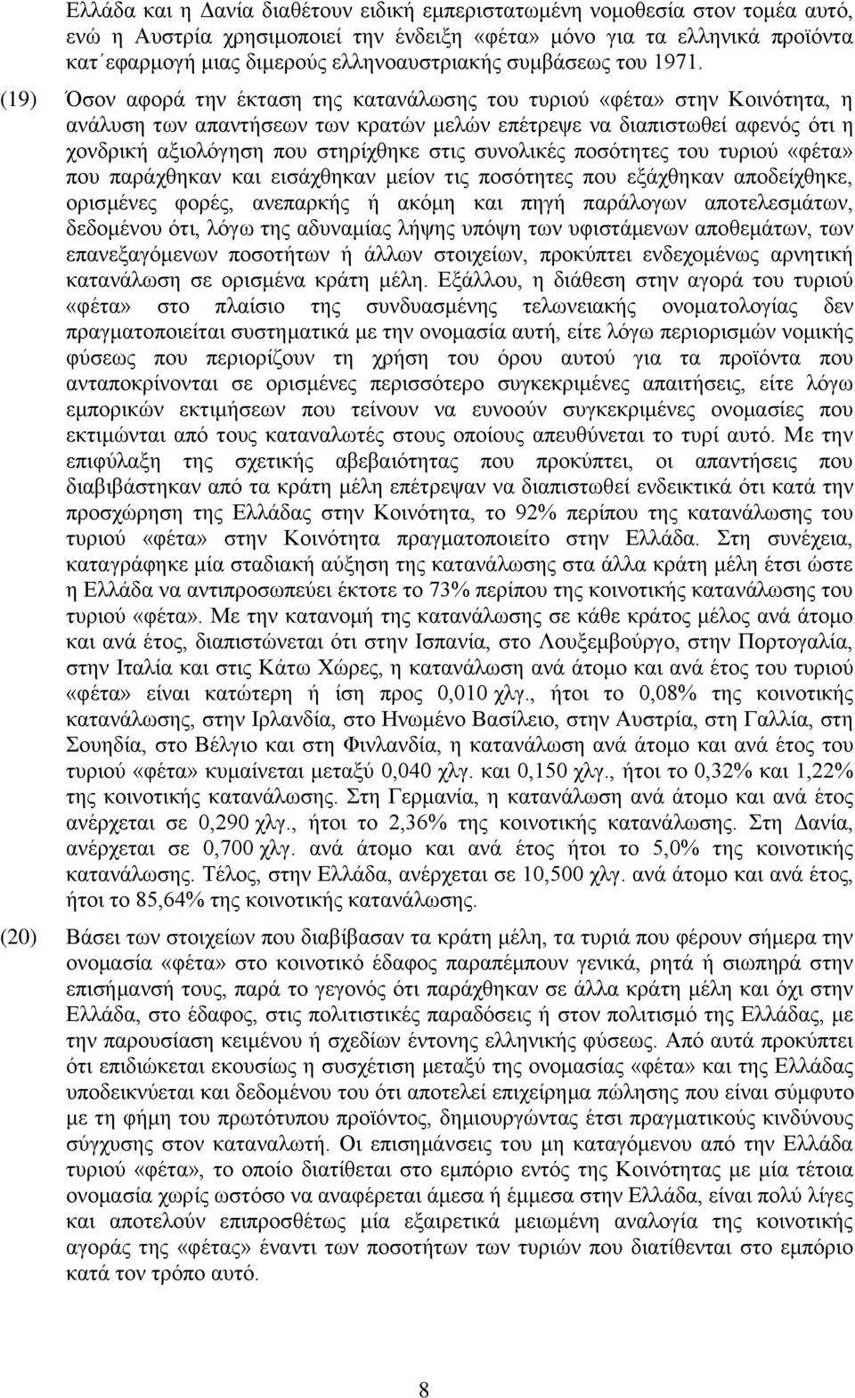 (19) Όσον αφορά την έκταση της κατανάλωσης του τυριού «φέτα» στην Κοινότητα, η ανάλυση των απαντήσεων των κρατών μελών επέτρεψε να διαπιστωθεί αφενός ότι η χονδρική αξιολόγηση που στηρίχθηκε στις