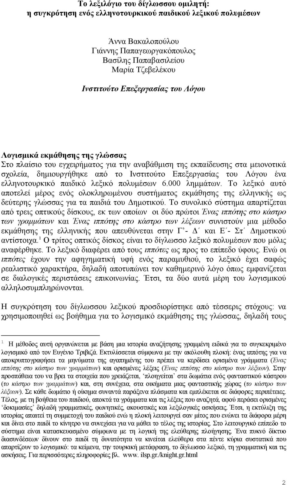 ένα ελληνοτουρκικό παιδικό λεξικό πολυμέσων 6.000 λημμάτων. Το λεξικό αυτό αποτελεί μέρος ενός ολοκληρωμένου συστήματος εκμάθησης της ελληνικής ως δεύτερης γλώσσας για τα παιδιά του Δημοτικού.