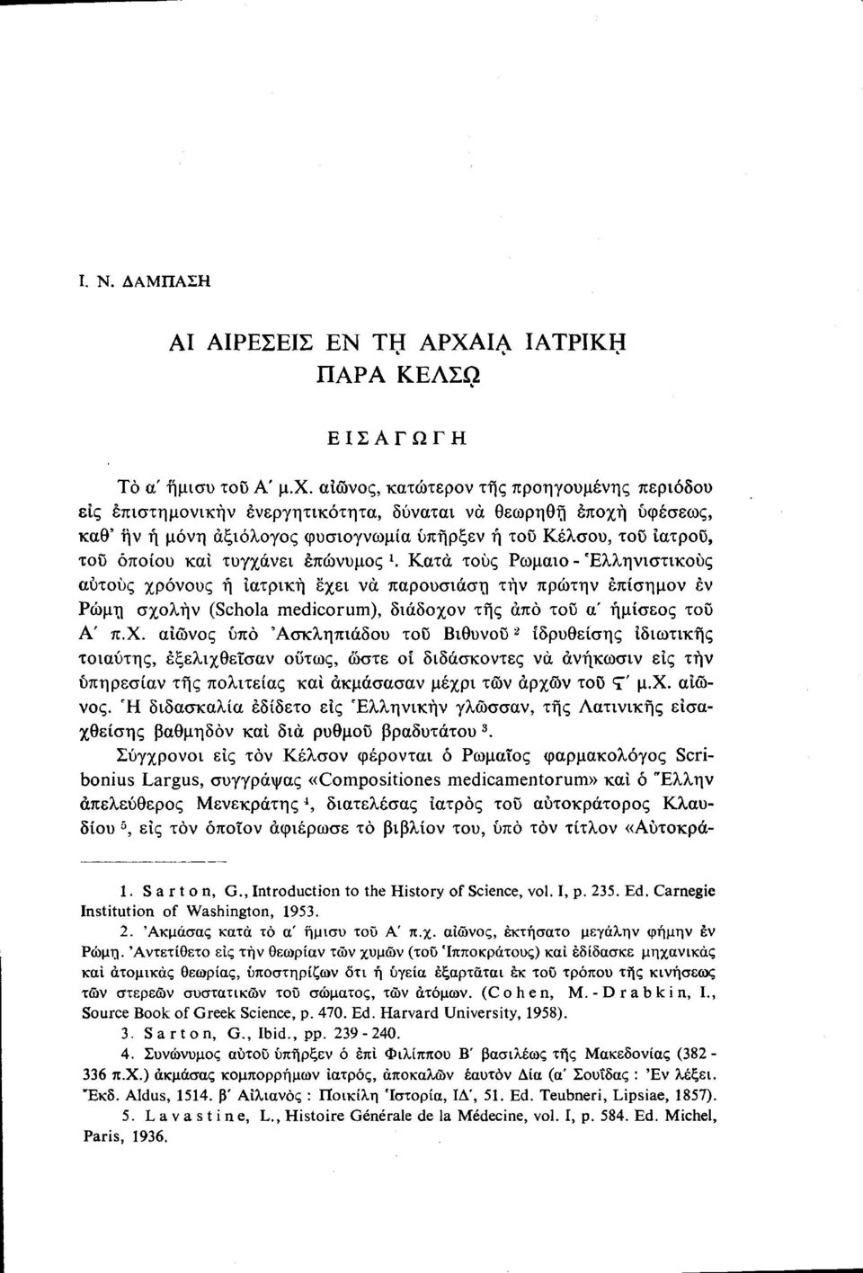 τυγχάνει επώνυμος 1. Κατά τους Ρωμαίο Ελληνιστικούς αυτούς χρόνους ή ιατρική έχει να παρουσίαση τήν πρώτην έπίσημον εν Ρώμη σχολήν (Schola medicorum), διάδοχον της άπό του α' ήμίσεος του Α' π.χ. αιώνος ύπό Άσκληπιάδου του Βιθυνού 2 ιδρυθείσης ιδιωτικής τοιαύτης, έξελιχθεΐσαν ούτως, ώστε οί διδάσκοντες να άνήκωσιν εις τήν ύπηρεσίαν τής πολιτείας και ακμάσασαν μέχρι τών αρχών του Τ' μ.