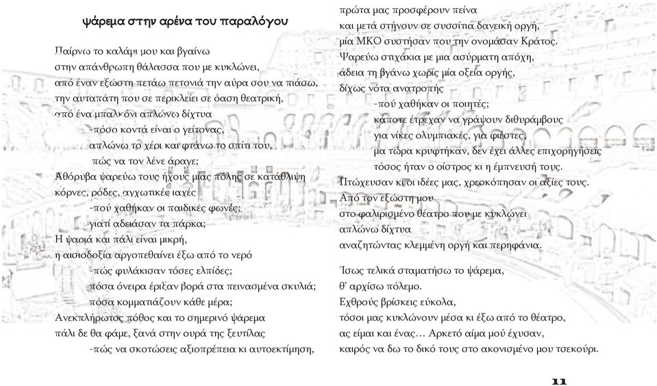 την αυταπάτη που σε περικλείει σε όαση θεατρική, από ένα μπαλκόνι απλώνω δίχτυα Στις σκιές κρύβονται οι δειλοί -πόσο κοντά είναι ο γείτονας, με χωσιά το όνειρο κλέβουν, απλώνω το χέρι και φτάνω το