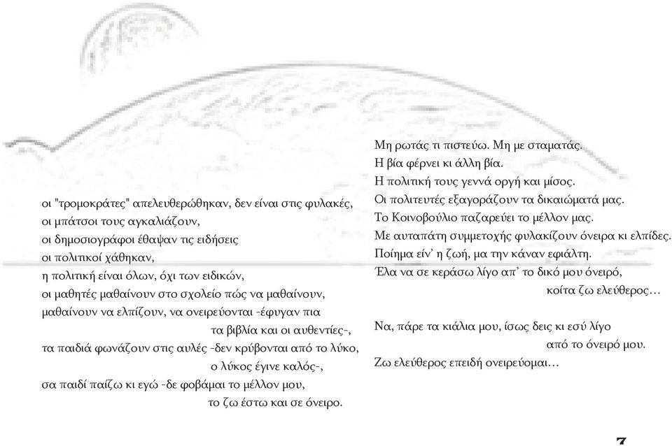 σα παιδί παίζω κι εγώ -δε φοβάμαι το μέλλον μου, το ζω έστω και σε όνειρο. Μη ρωτάς τι πιστεύω. Μη με σταματάς. Η βία φέρνει κι άλλη βία. Η πολιτική τους γεννά οργή και μίσος.