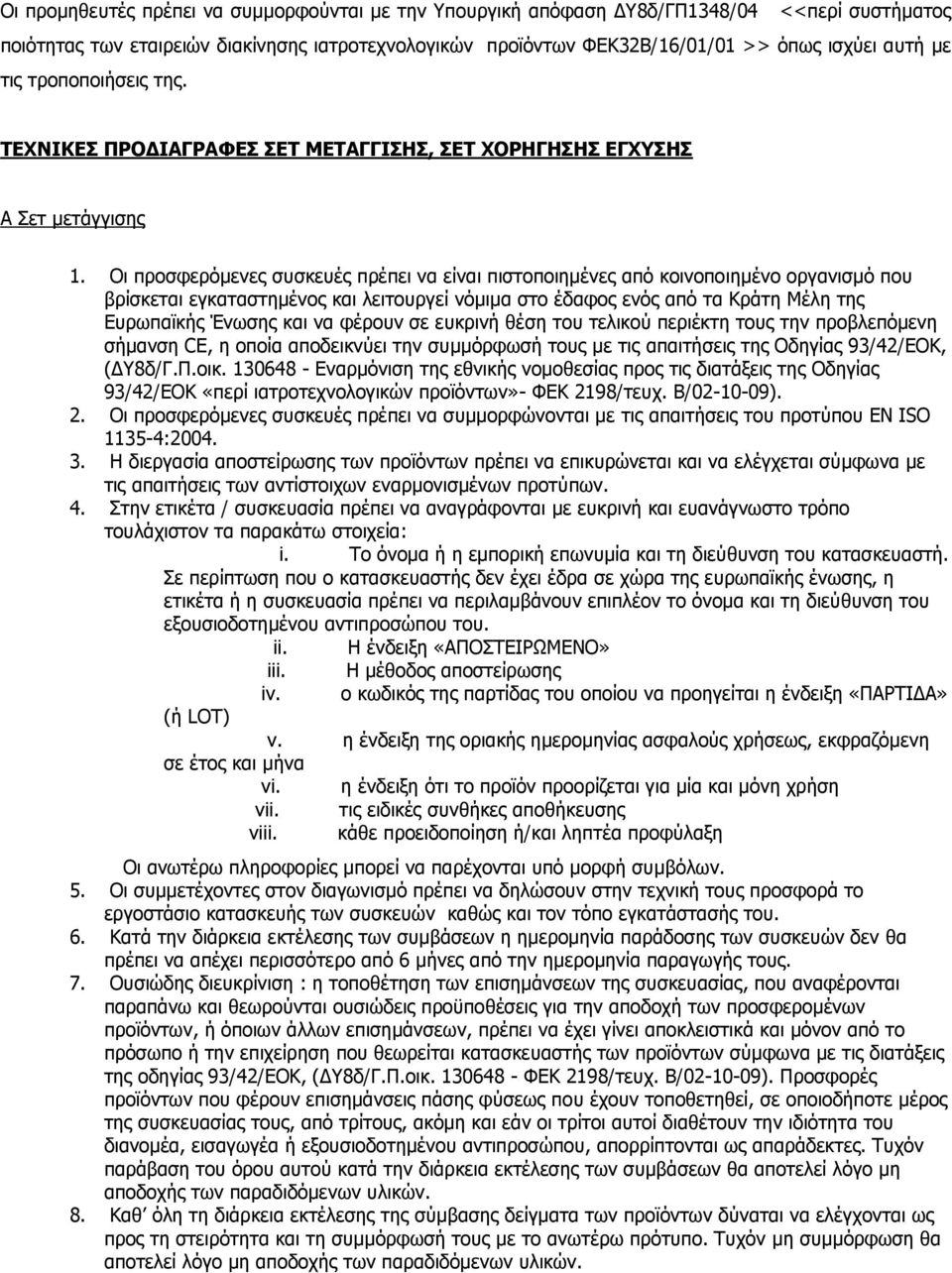 Οι προσφερόμενες συσκευές πρέπει να είναι πιστοποιημένες από κοινοποιημένο οργανισμό που βρίσκεται εγκαταστημένος και λειτουργεί νόμιμα στο έδαφος ενός από τα Κράτη Μέλη της Ευρωπαϊκής Ένωσης και να