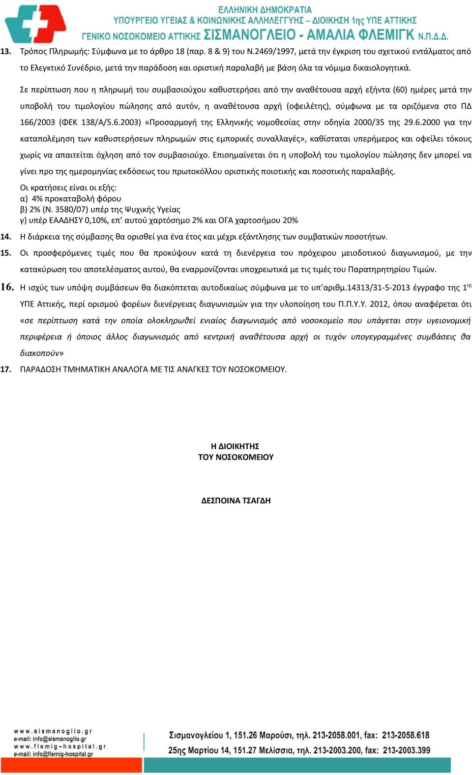 Σε περίπτωση που η πληρωμή του συμβασιούχου καθυστερήσει από την αναθέτουσα αρχή εξήντα (60) ημέρες μετά την υποβολή του τιμολογίου πώλησης από αυτόν, η αναθέτουσα αρχή (οφειλέτης), σύμφωνα με τα