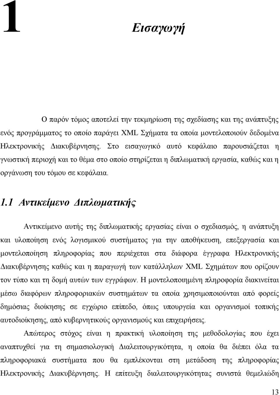 1 Αντικείμενο Διπλωματικής Αντικείμενο αυτής της διπλωματικής εργασίας είναι ο σχεδιασμός, η ανάπτυξη και υλοποίηση ενός λογισμικού συστήματος για την αποθήκευση, επεξεργασία και μοντελοποίηση