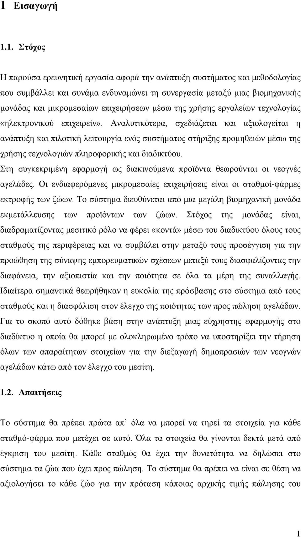 Αναλυτικότερα, σχεδιάζεται και αξιολογείται η ανάπτυξη και πιλοτική λειτουργία ενός συστήματος στήριξης προμηθειών μέσω της χρήσης τεχνολογιών πληροφορικής και διαδικτύου.