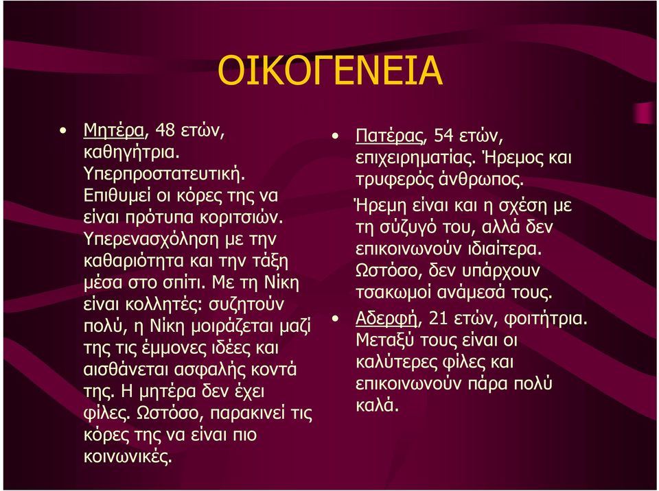 Με τη Νίκη είναι κολλητές: συζητούν πολύ, η Νίκη µοιράζεται µαζί της τις έµµονες ιδέες και αισθάνεται ασφαλής κοντά της. Η µητέρα δεν έχει φίλες.