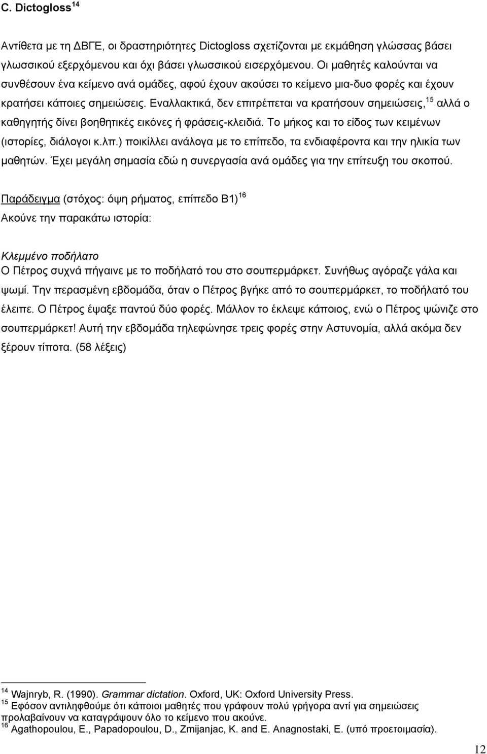 Εναλλακτικά, δεν επιτρέπεται να κρατήσουν σημειώσεις, 15 αλλά ο καθηγητής δίνει βοηθητικές εικόνες ή φράσεις-κλειδιά. Το μήκος και το είδος των κειμένων (ιστορίες, διάλογοι κ.λπ.