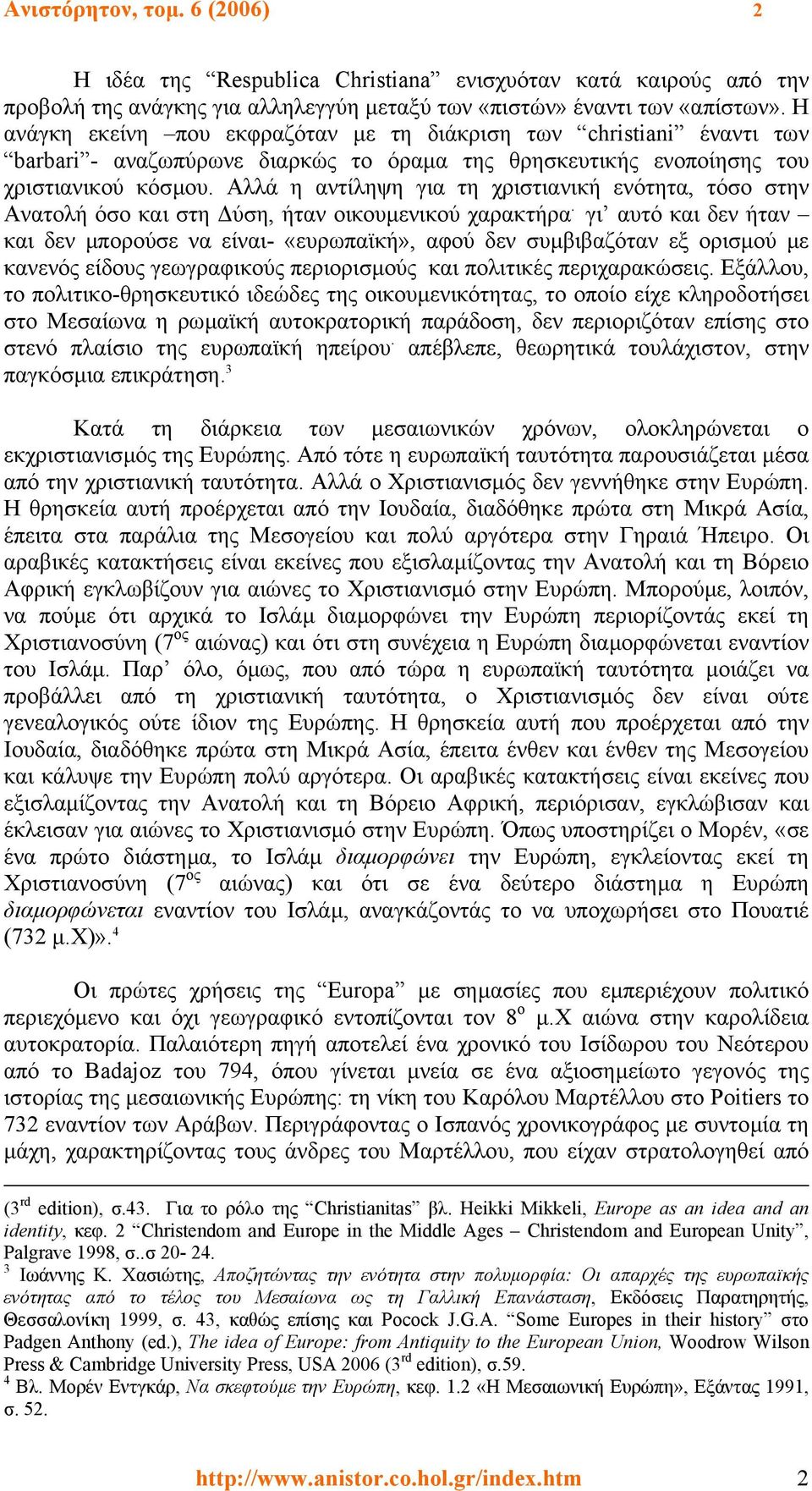 Αλλά η αντίληψη για τη χριστιανική ενότητα, τόσο στην Ανατολή όσο και στη ύση, ήταν οικουµενικού χαρακτήρα.