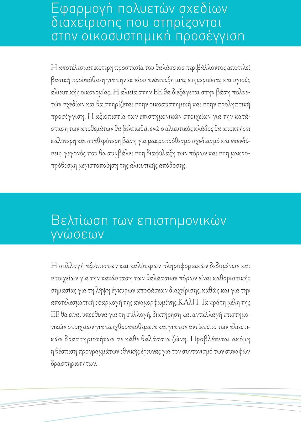 Η αξιοπιστία των επιστημονικών στοιχείων για την κατάσταση των αποθεμάτων θα βελτιωθεί, ενώ ο αλιευτικός κλάδος θα απο κτήσει καλύτερη και σταθερότερη βάση για μακροπρόθεσμο σχεδιασμό και επενδύσεις,