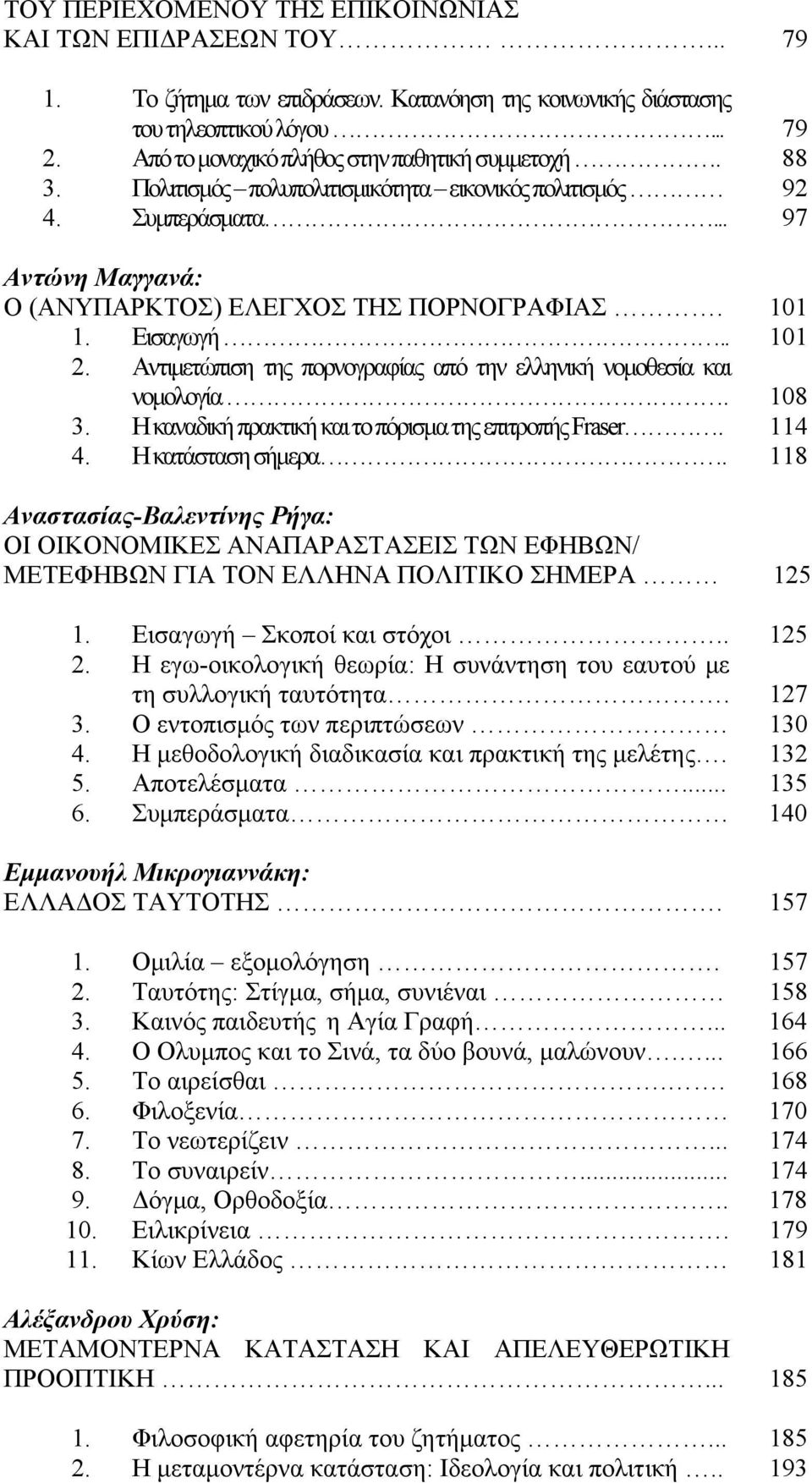 Εισαγωγή.. 101 2. Αντιμετώπιση της πορνογραφίας από την ελληνική νομοθεσία και νομολογία. 108 3. Η καναδική πρακτική και το πόρισμα της επιτροπής Fraser. 114 4. Η κατάσταση σήμερα.