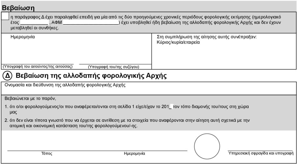 Ημερομηνία Στη συμπλήρωση της αίτησης αυτής συνέπραξαν: Κύριος/κυρία/εταιρεία (Υπογραφή του αιτούντος/της αιτούσας) (Υπογραφή του/της συζύγου) Δ Βεβαίωση της αλλοδαπής φορολογικής Αρχής Ονομασία και