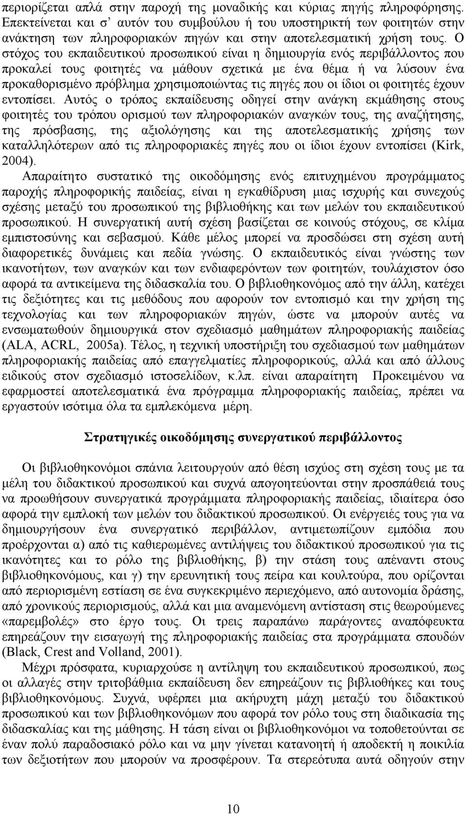 Ο στόχος του εκπαιδευτικού προσωπικού είναι η δημιουργία ενός περιβάλλοντος που προκαλεί τους φοιτητές να μάθουν σχετικά με ένα θέμα ή να λύσουν ένα προκαθορισμένο πρόβλημα χρησιμοποιώντας τις πηγές